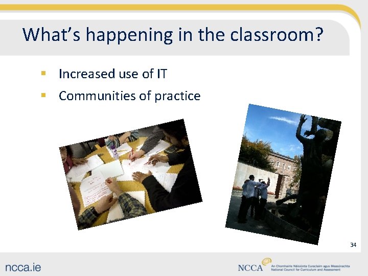 What’s happening in the classroom? § Increased use of IT § Communities of practice