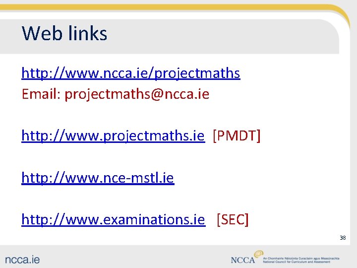 Web links http: //www. ncca. ie/projectmaths Email: projectmaths@ncca. ie http: //www. projectmaths. ie [PMDT]