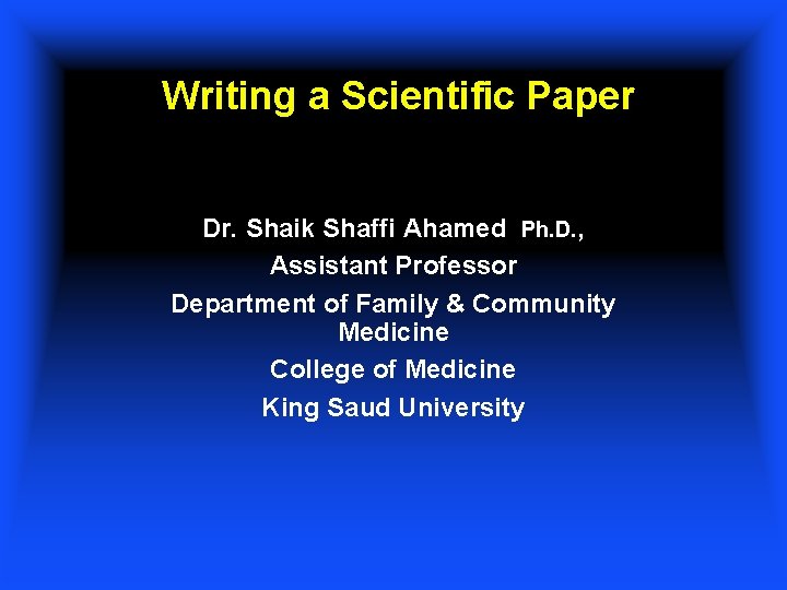 Writing a Scientific Paper Dr. Shaik Shaffi Ahamed Ph. D. , Assistant Professor Department