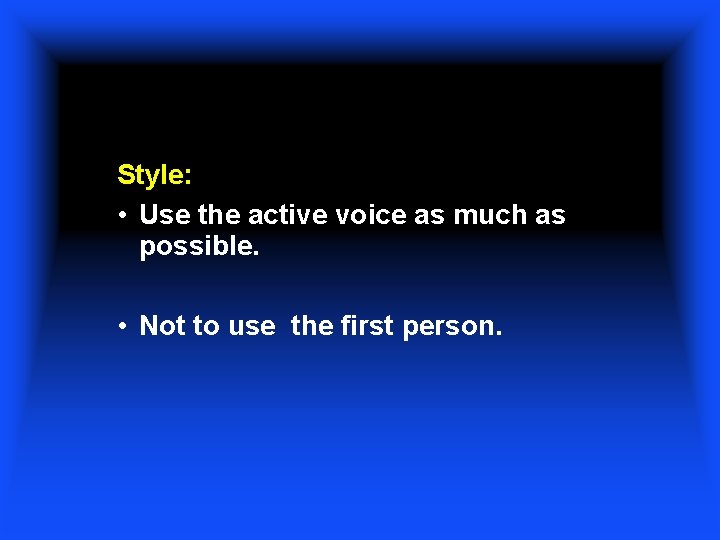 Style: • Use the active voice as much as possible. • Not to use