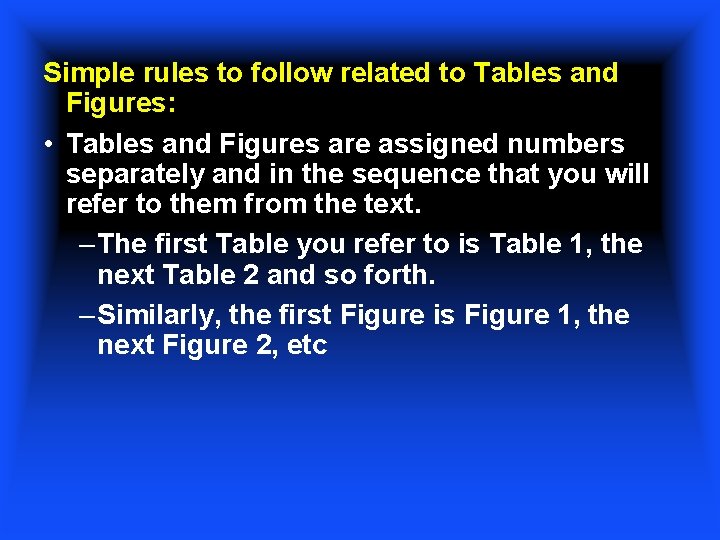 Simple rules to follow related to Tables and Figures: • Tables and Figures are