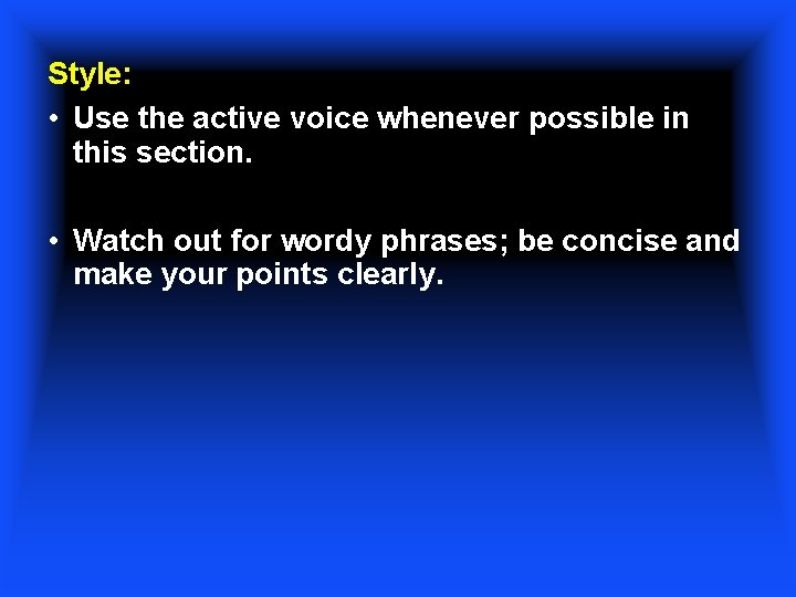 Style: • Use the active voice whenever possible in this section. • Watch out