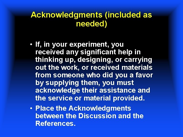 Acknowledgments (included as needed) • If, in your experiment, you received any significant help