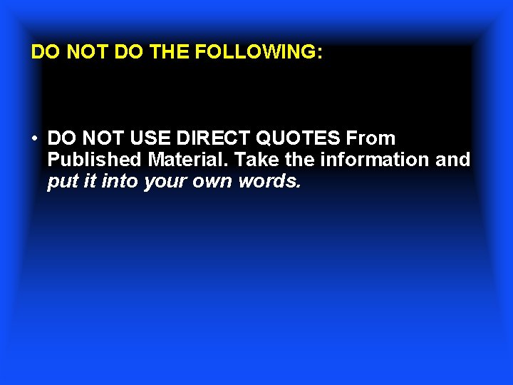 DO NOT DO THE FOLLOWING: • DO NOT USE DIRECT QUOTES From Published Material.