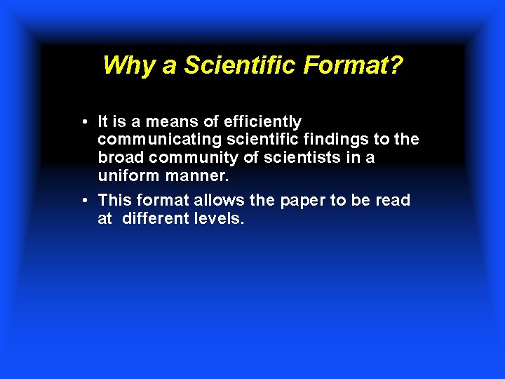 Why a Scientific Format? • It is a means of efficiently communicating scientific findings