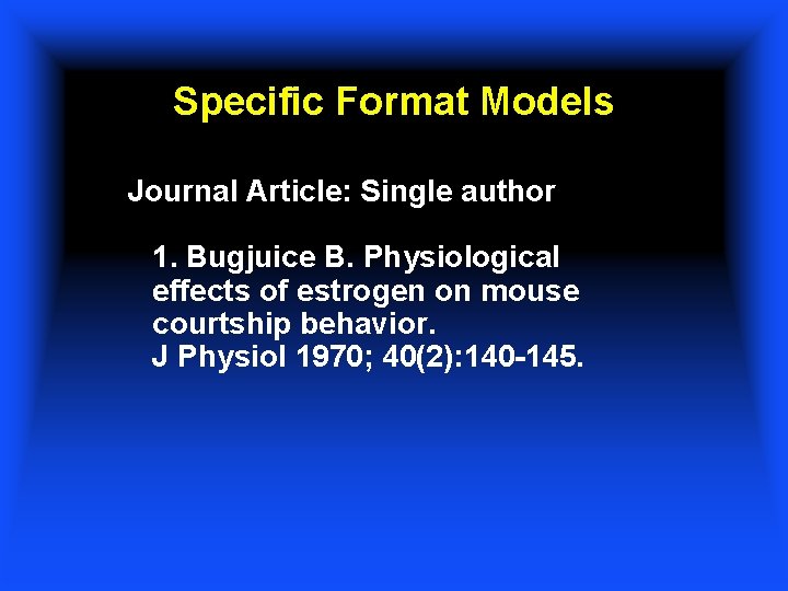Specific Format Models Journal Article: Single author 1. Bugjuice B. Physiological effects of estrogen