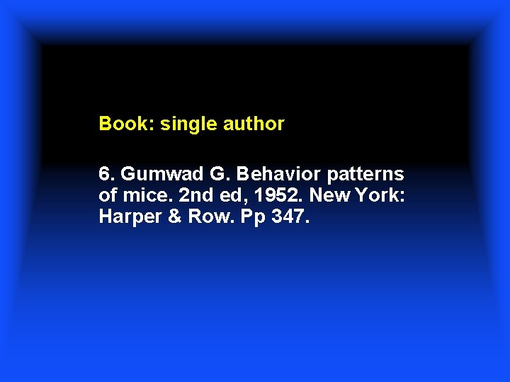 Book: single author 6. Gumwad G. Behavior patterns of mice. 2 nd ed, 1952.