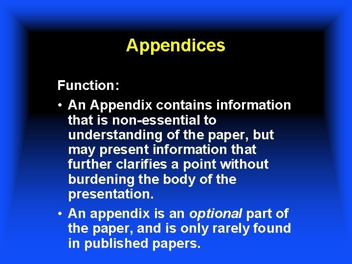 Appendices Function: • An Appendix contains information that is non-essential to understanding of the