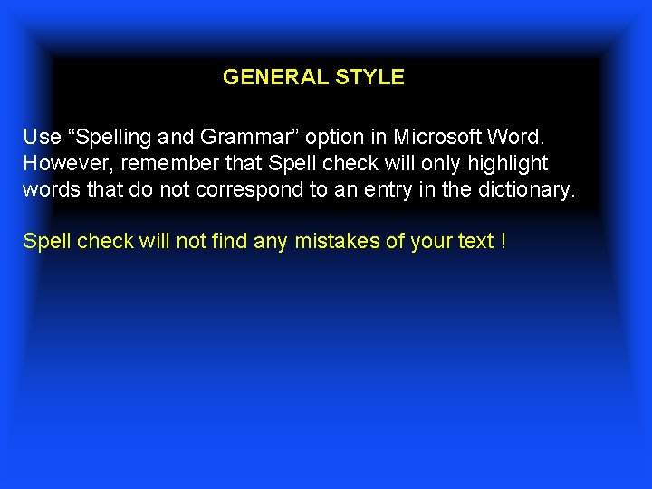 GENERAL STYLE Use “Spelling and Grammar” option in Microsoft Word. However, remember that Spell