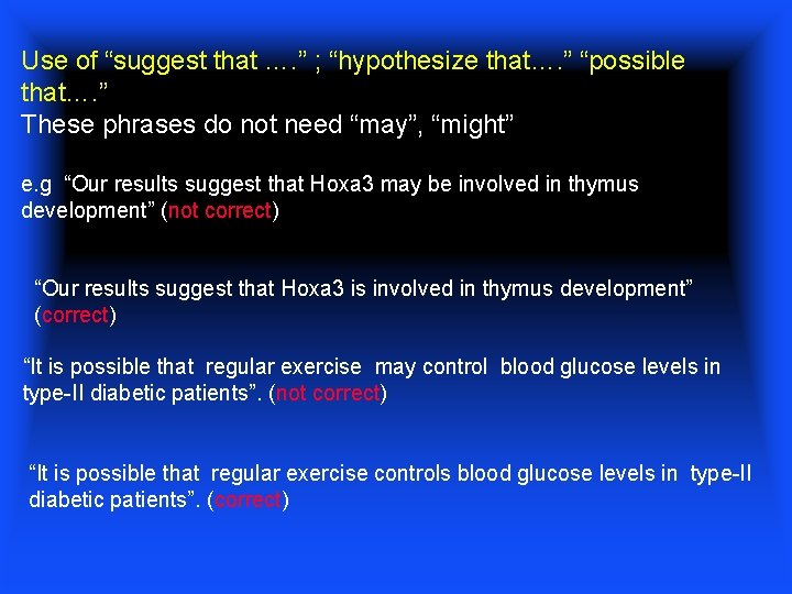 Use of “suggest that …. ” ; “hypothesize that…. ” “possible that…. ” These