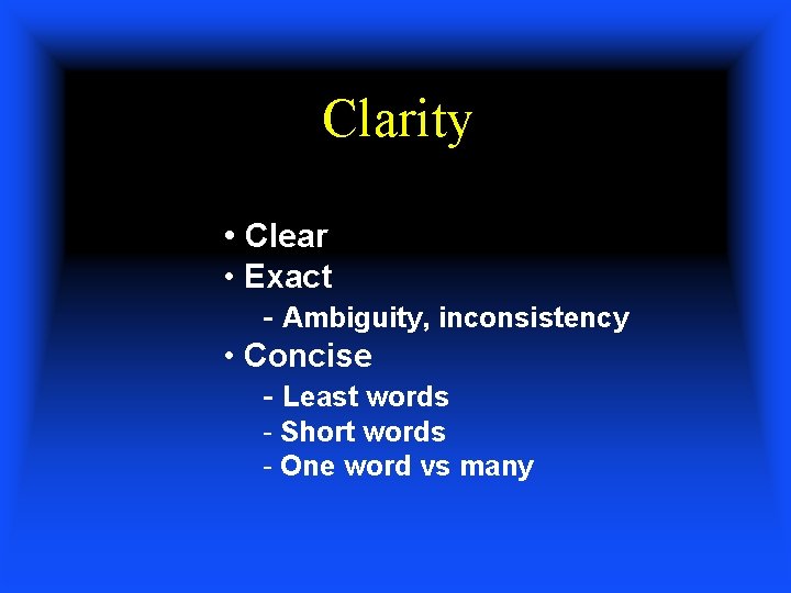 Clarity • Clear • Exact - Ambiguity, inconsistency • Concise - Least words -