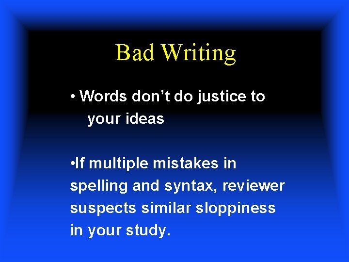 Bad Writing • Words don’t do justice to your ideas • If multiple mistakes