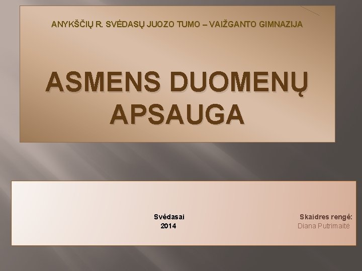 ANYKŠČIŲ R. SVĖDASŲ JUOZO TUMO – VAIŽGANTO GIMNAZIJA ASMENS DUOMENŲ APSAUGA Svėdasai 2014 Skaidres