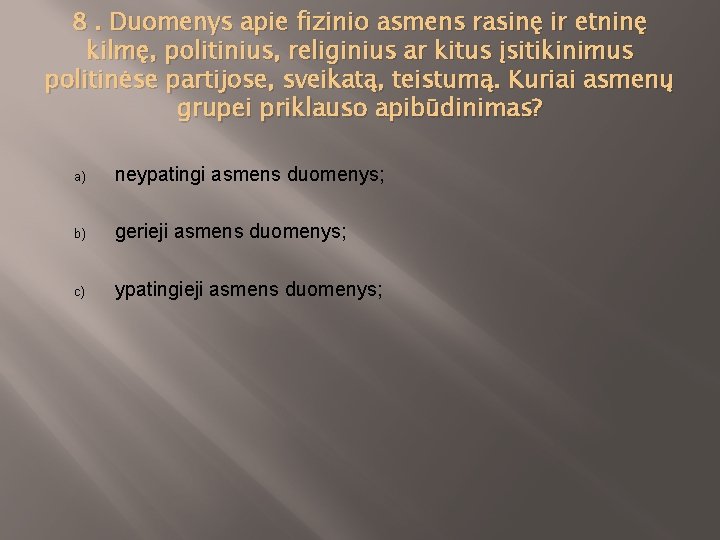 8. Duomenys apie fizinio asmens rasinę ir etninę kilmę, politinius, religinius ar kitus įsitikinimus