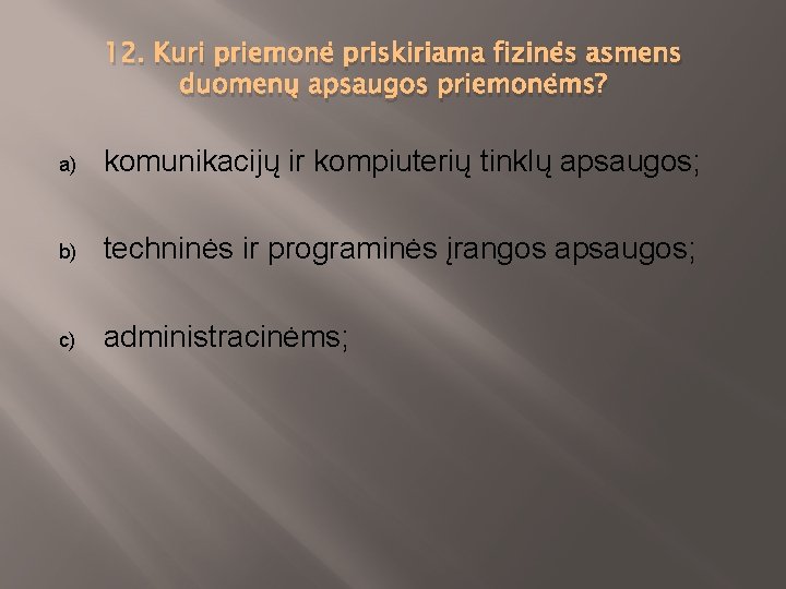 12. Kuri priemonė priskiriama fizinės asmens duomenų apsaugos priemonėms? a) komunikacijų ir kompiuterių tinklų