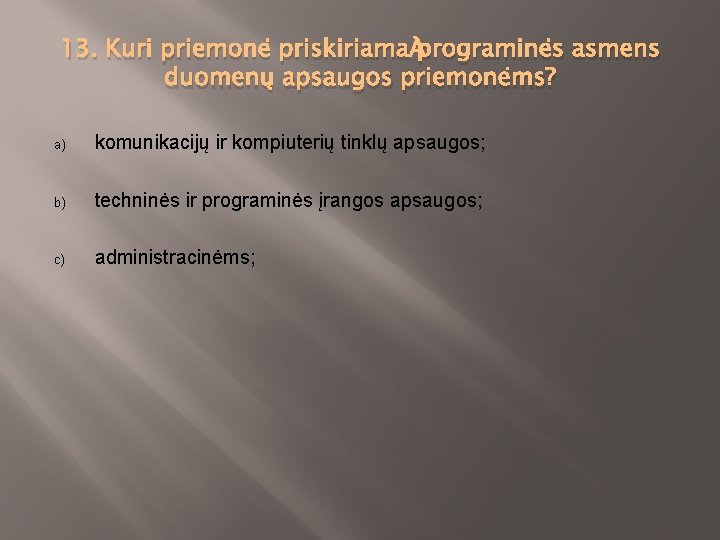 13. Kuri priemonė priskiriama programinės asmens duomenų apsaugos priemonėms? a) komunikacijų ir kompiuterių tinklų