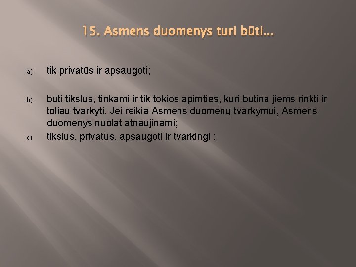 15. Asmens duomenys turi būti. . . a) tik privatūs ir apsaugoti; b) būti