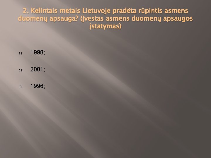 2. Kelintais metais Lietuvoje pradėta rūpintis asmens duomenų apsauga? (įvestas asmens duomenų apsaugos įstatymas)