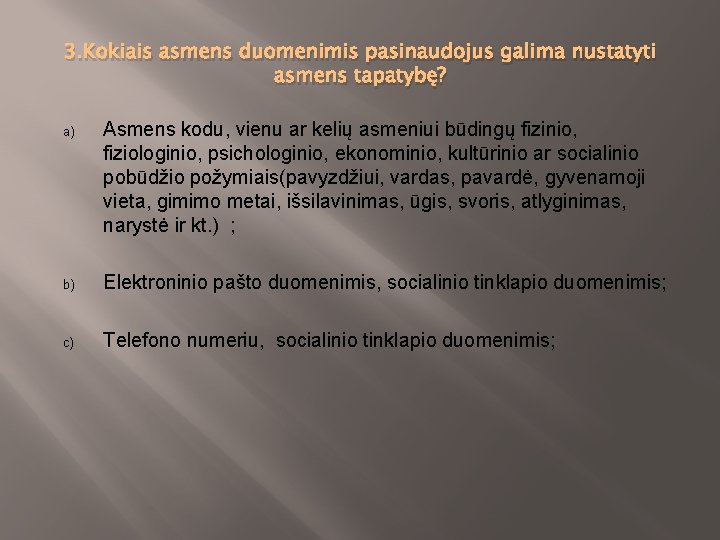 3. Kokiais asmens duomenimis pasinaudojus galima nustatyti asmens tapatybę? a) Asmens kodu, vienu ar