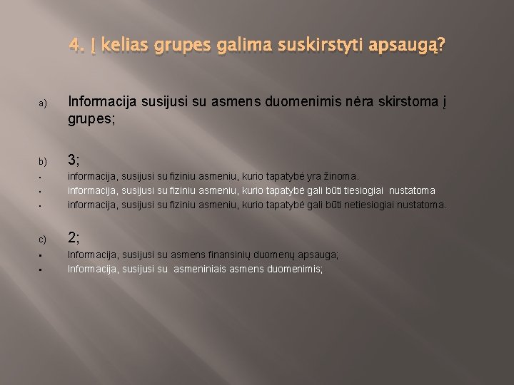 4. Į kelias grupes galima suskirstyti apsaugą? a) Informacija susijusi su asmens duomenimis nėra