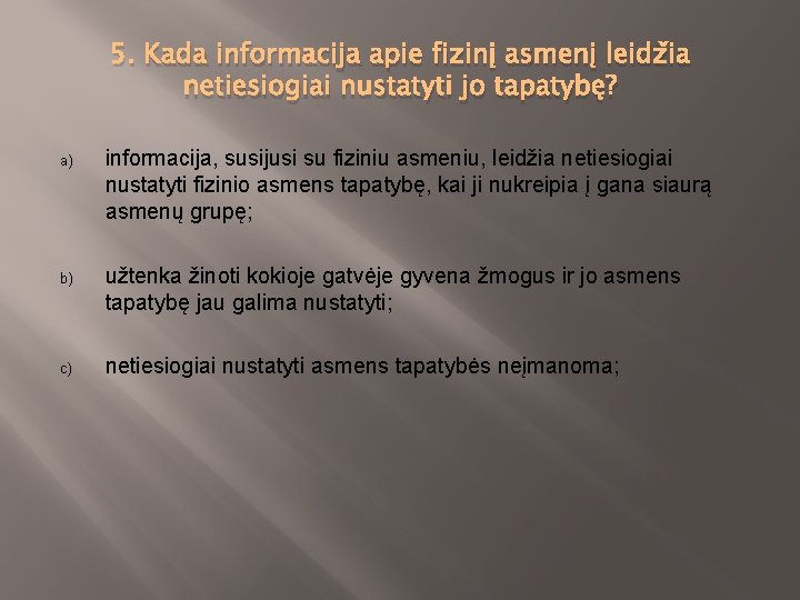 5. Kada informacija apie fizinį asmenį leidžia netiesiogiai nustatyti jo tapatybę? a) informacija, susijusi