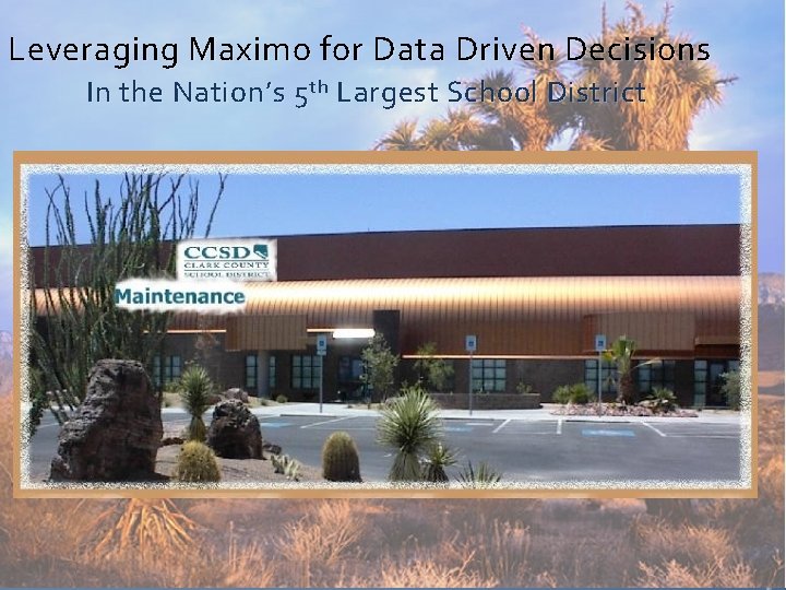 Leveraging Maximo for Data Driven Decisions In the Nation’s 5 th Largest School District