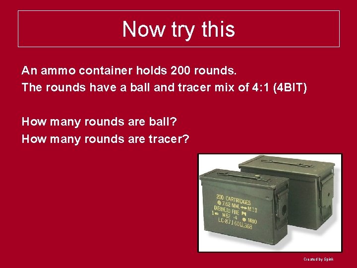 Now try this An ammo container holds 200 rounds. The rounds have a ball