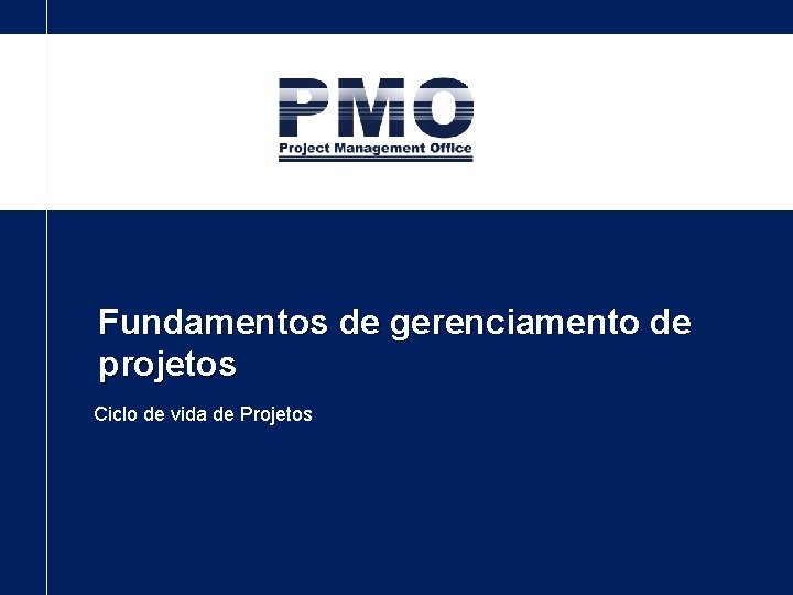 Fundamentos de gerenciamento de projetos Ciclo de vida de Projetos 