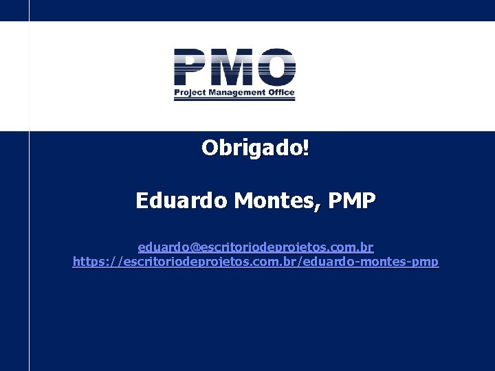 Obrigado! Eduardo Montes, PMP eduardo@escritoriodeprojetos. com. br https: //escritoriodeprojetos. com. br/eduardo-montes-pmp 