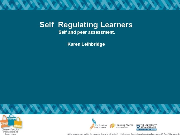 Self Regulating Learners Self and peer assessment. Karen Lethbridge 