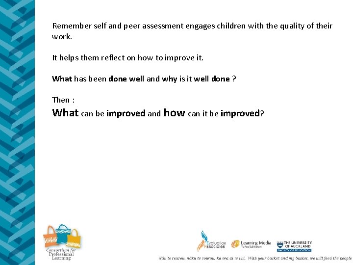 Remember self and peer assessment engages children with the quality of their work. It