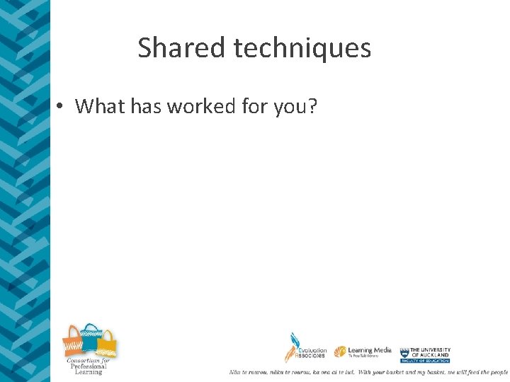 Shared techniques • What has worked for you? 