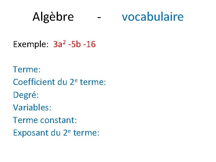 Algèbre - Exemple: 3 a 2 -5 b -16 Terme: Coefficient du 2 e