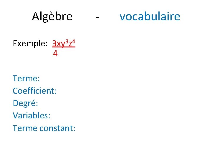 Algèbre Exemple: 3 xy 3 z 4 4 Terme: Coefficient: Degré: Variables: Terme constant: