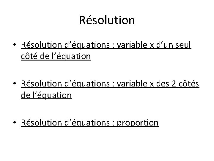 Résolution • Résolution d’équations : variable x d’un seul côté de l’équation • Résolution