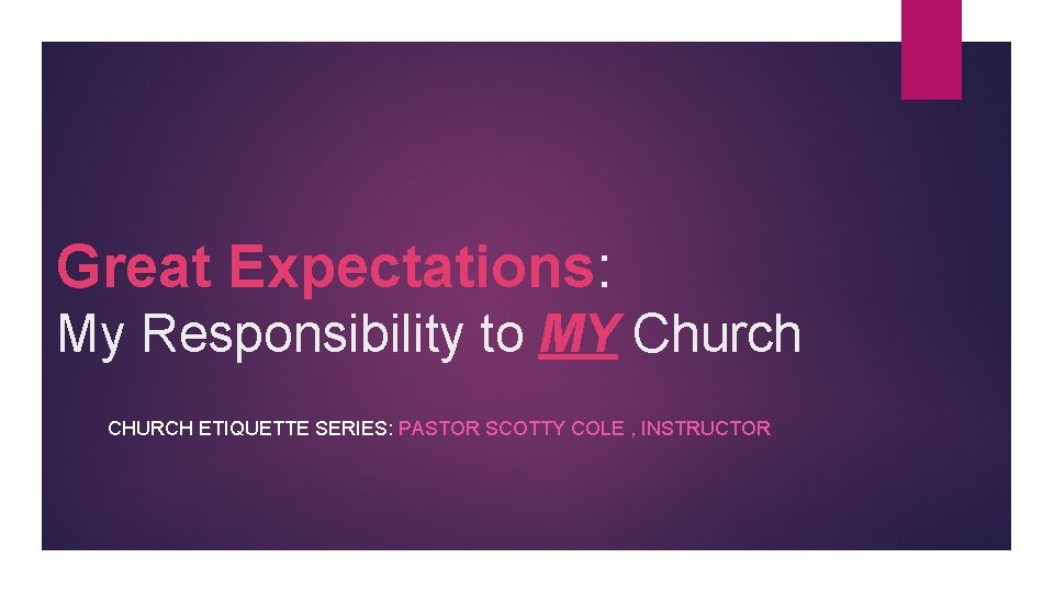 Great Expectations: My Responsibility to MY Church CHURCH ETIQUETTE SERIES: PASTOR SCOTTY COLE ,