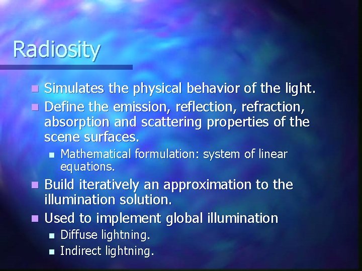 Radiosity Simulates the physical behavior of the light. n Define the emission, reflection, refraction, Radiosity Simulates the physical behavior of the light. n Define the emission, reflection, refraction,
