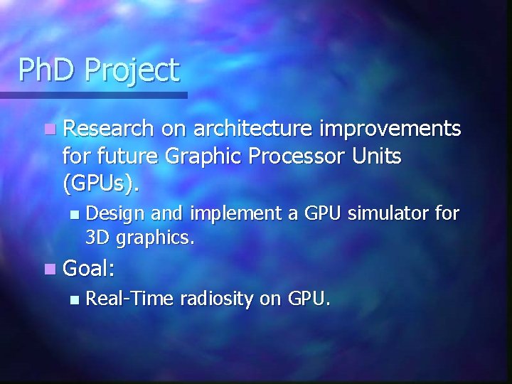 Ph. D Project n Research on architecture improvements for future Graphic Processor Units (GPUs). Ph. D Project n Research on architecture improvements for future Graphic Processor Units (GPUs).