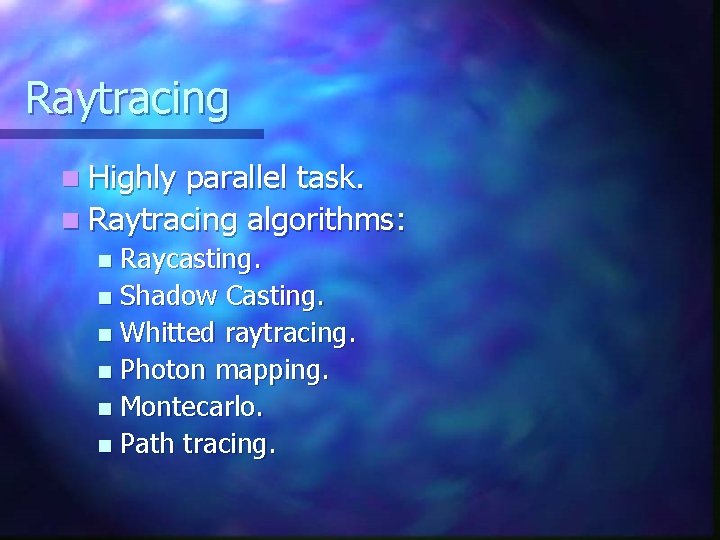 Raytracing n Highly parallel task. n Raytracing algorithms: Raycasting. n Shadow Casting. n Whitted Raytracing n Highly parallel task. n Raytracing algorithms: Raycasting. n Shadow Casting. n Whitted