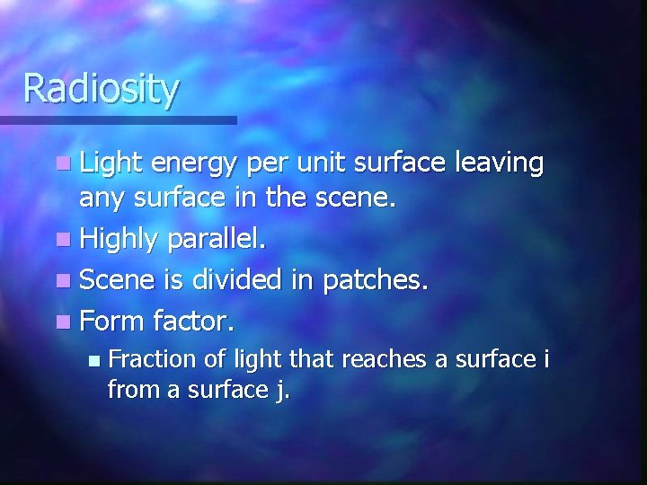 Radiosity n Light energy per unit surface leaving any surface in the scene. n Radiosity n Light energy per unit surface leaving any surface in the scene. n