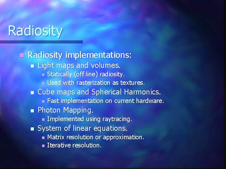 Radiosity n Radiosity implementations: n Light maps and volumes. n n n Cube maps Radiosity n Radiosity implementations: n Light maps and volumes. n n n Cube maps