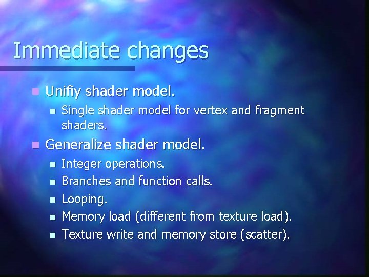 Immediate changes n Unifiy shader model. n n Single shader model for vertex and Immediate changes n Unifiy shader model. n n Single shader model for vertex and