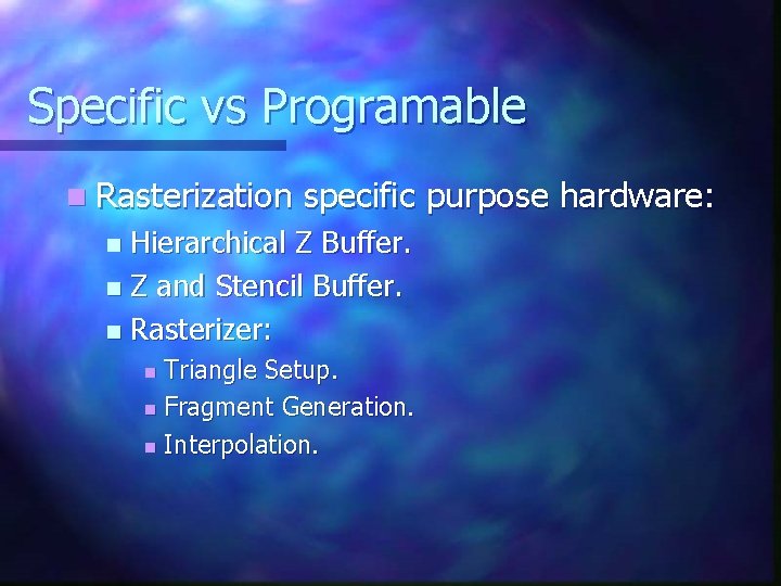 Specific vs Programable n Rasterization specific purpose hardware: Hierarchical Z Buffer. n Z and Specific vs Programable n Rasterization specific purpose hardware: Hierarchical Z Buffer. n Z and