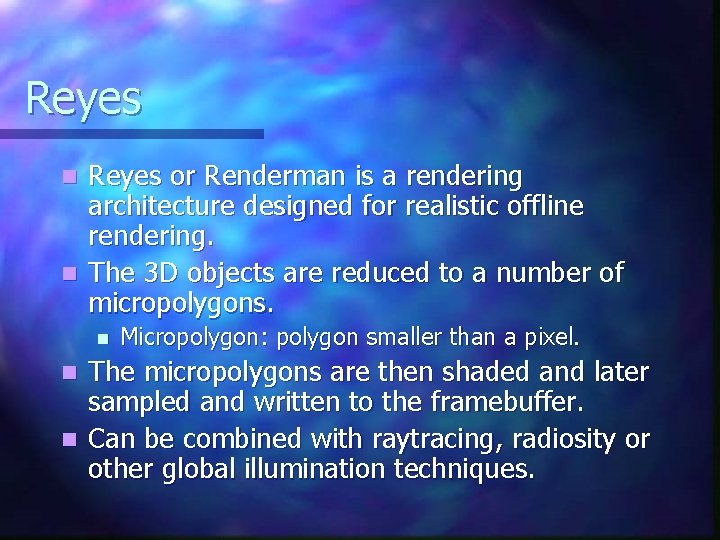 Reyes or Renderman is a rendering architecture designed for realistic offline rendering. n The Reyes or Renderman is a rendering architecture designed for realistic offline rendering. n The