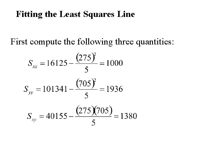 Fitting the Least Squares Line First compute the following three quantities: 