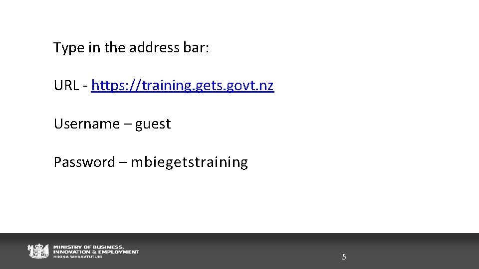 Type in the address bar: URL - https: //training. gets. govt. nz Username –