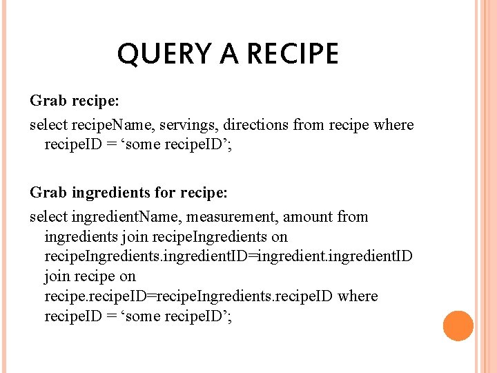 QUERY A RECIPE Grab recipe: select recipe. Name, servings, directions from recipe where recipe.