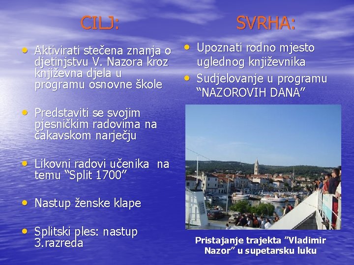 CILJ: SVRHA: • Aktivirati stečena znanja o • Upoznati rodno mjesto djetinjstvu V. Nazora CILJ: SVRHA: • Aktivirati stečena znanja o • Upoznati rodno mjesto djetinjstvu V. Nazora