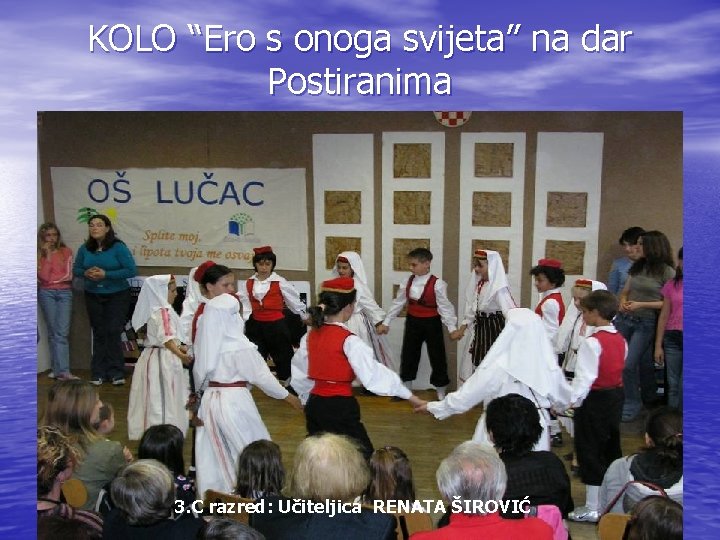 KOLO “Ero s onoga svijeta” na dar Postiranima 3. C razred: Učiteljica RENATA ŠIROVIĆ KOLO “Ero s onoga svijeta” na dar Postiranima 3. C razred: Učiteljica RENATA ŠIROVIĆ