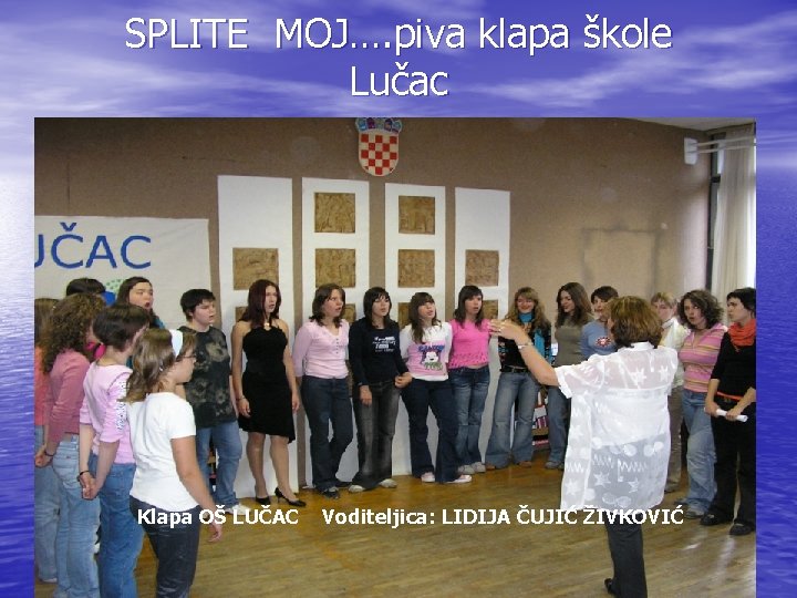 SPLITE MOJ…. piva klapa škole Lučac Klapa OŠ LUČAC Voditeljica: LIDIJA ČUJIĆ ŽIVKOVIĆ SPLITE MOJ…. piva klapa škole Lučac Klapa OŠ LUČAC Voditeljica: LIDIJA ČUJIĆ ŽIVKOVIĆ
